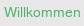Willkommen