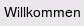 Willkommen